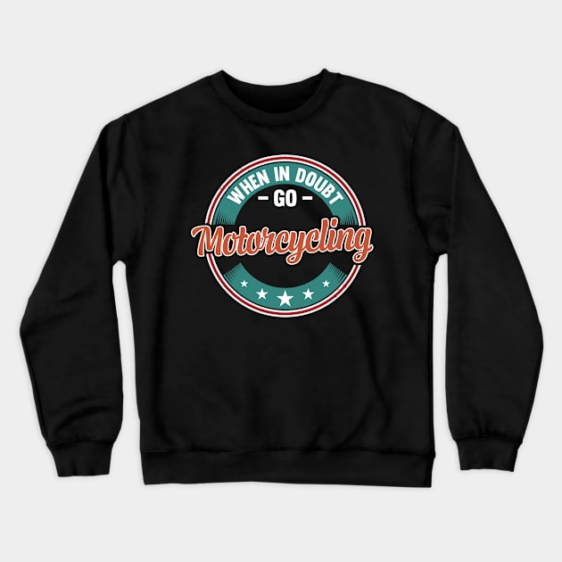 When In Doubt Go Motorcycling Crewneck Sweatshirt by White Martian